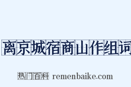 离京城宿商山作组词是什么意思的图片